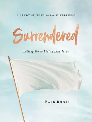 Odovzdaný - Pracovný zošit pre účastníčky biblického štúdia pre ženy: Nechaj ísť a ži ako Ježiš - Surrendered - Women's Bible Study Participant Workbook: Letting Go and Living Like Jesus