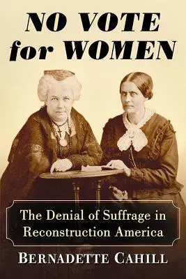 No Vote for Women: Odopretie volebného práva v Amerike počas rekonštrukcie - No Vote for Women: The Denial of Suffrage in Reconstruction America