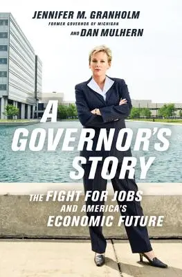 Príbeh guvernéra: Príbeh guvernéra: Boj o pracovné miesta a hospodársku budúcnosť Ameriky - A Governor's Story: The Fight for Jobs and America's Economic Future