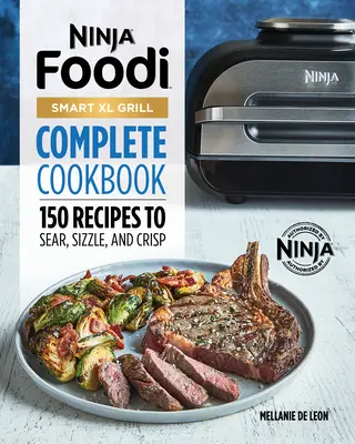 Ninja Foodi Smart XL Grill Complete Cookbook: 150 receptov na vyprážanie, škvŕkanie a chrumkanie - Ninja Foodi Smart XL Grill Complete Cookbook: 150 Recipes to Sear, Sizzle, and Crisp