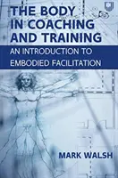 Telo v koučovaní a tréningu: Úvod do stelesnenej facilitácie - Body in Coaching and Training: An Introduction to Embodied Facilitation