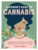 Sprievodca ženy po konope: Príručka: Používanie marihuany na to, aby ste sa cítili lepšie, vyzerali lepšie, spali lepšie - a zhúlili sa ako dáma - A Woman's Guide to Cannabis: Using Marijuana to Feel Better, Look Better, Sleep Better-And Get High Like a Lady