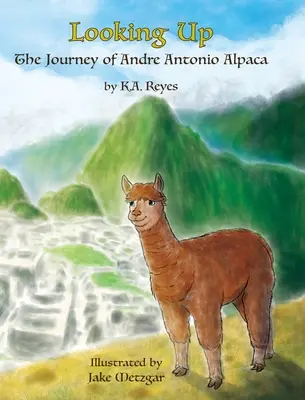 Looking Up: Cesta Andreho Antonia Alpaku - Looking Up: The Journey of Andre Antonio Alpaca