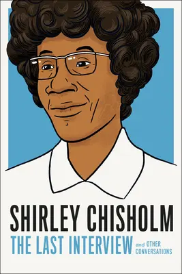 Shirley Chisholmová: The Last Interview: The Last Interview: A iné rozhovory - Shirley Chisholm: The Last Interview: And Other Conversations