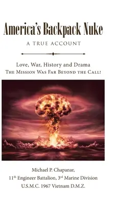 Americká atómová bomba v batohu: Batoh: skutočný príbeh: Misia bola ďaleko za hranicou povolania! - America's Backpack Nuke: A True Account: Love, War, History and Drama - The Mission Was Far Beyond the Call!