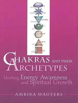 Čakry a ich archetypy: Čakry a ich sprievodcovia: Zjednotenie energetického uvedomenia s duchovným rastom - Chakras & Their Archetypes: Uniting Energy Awareness with Spiritual Growth
