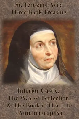Svätá Terézia z Avily Trojkniha - Vnútorný hrad, Cesta dokonalosti a Kniha jej života (autobiografia) - St. Teresa of Avila Three Book Treasury - Interior Castle, The Way of Perfection, and The Book of Her Life (Autobiography)