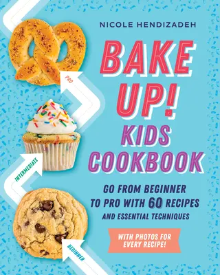 Upečte si! Kuchárska kniha pre deti: Knižka: Od začiatočníka k profesionálovi so 60 receptami a základnými technikami - Bake Up! Kids Cookbook: Go from Beginner to Pro with 60 Recipes and Essential Techniques
