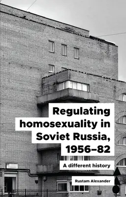 Regulácia homosexuality v sovietskom Rusku v rokoch 1956 - 1991: Iná história - Regulating Homosexuality in Soviet Russia, 1956-91: A Different History