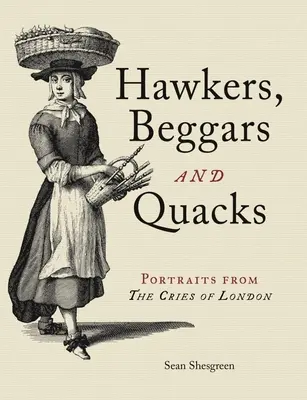 Podomoví obchodníci, žobráci a šarlatáni: Portréty z londýnskych výkrikov - Hawkers, Beggars and Quacks: Portraits from the Cries of London