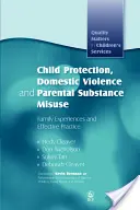 Ochrana detí, domáce násilie a zneužívanie návykových látok rodičmi: Rodinná skúsenosť a účinná prax - Child Protection, Domestic Violence and Parental Substance Misuse: Family Experiences and Effective Practice