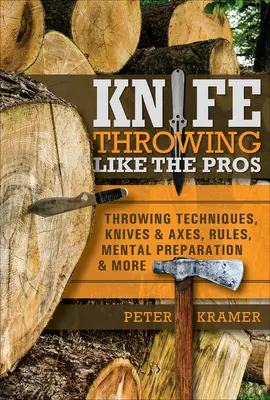 Hádzanie nožom ako profesionáli: Vrhacie techniky, nože a sekery, pravidlá, psychická príprava a ďalšie - Knife Throwing Like the Pros: Throwing Techniques, Knives & Axes, Rules, Mental Preparation & More