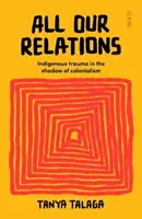 Všetky naše vzťahy - Trauma pôvodných obyvateľov v tieni kolonializmu - All Our Relations - Indigenous trauma in the shadow of colonialism