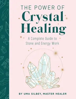 Sila liečivých kryštálov: Kompletný sprievodca prácou s kameňmi a energiou - The Power of Crystal Healing: A Complete Guide to Stone and Energy Work