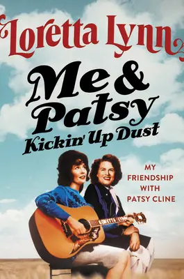 Me & Patsy Kickin' Up Dust: Moje priateľstvo s Patsy Cline - Me & Patsy Kickin' Up Dust: My Friendship with Patsy Cline