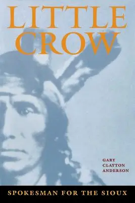 Malá vrana: Hovorca Siouxov - Little Crow: Spokesman for the Sioux