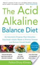 Kyslá a zásaditá diéta, druhé vydanie: Inovatívny program, ktorý detoxikuje kyslý odpad vášho tela, aby sa predišlo chorobám a obnovilo celkové - The Acid Alkaline Balance Diet, Second Edition: An Innovative Program That Detoxifies Your Body's Acidic Waste to Prevent Disease and Restore Overall