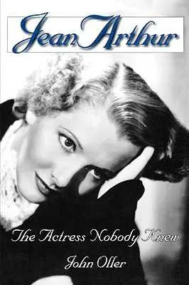 Jean Arthur: Herečka, ktorú nikto nepoznal - Jean Arthur: The Actress Nobody Knew
