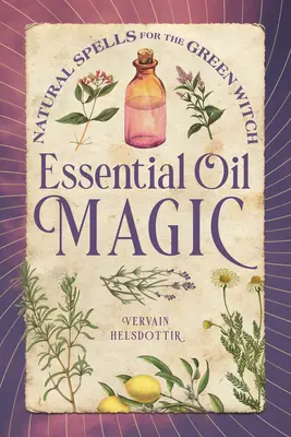 Mágia esenciálnych olejov: Prírodné kúzla pre zelené čarodejnice - Essential Oil Magic: Natural Spells for the Green Witch