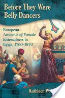 Predtým, ako sa stali brušnými tanečnicami: 1760-1870, európske správy o ženských zabávačkách v Egypte - Before They Were Belly Dancers: European Accounts of Female Entertainers in Egypt, 1760-1870