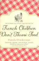 Francúzske deti nehádžu jedlo - Veselé NIE. 1 SUNDAY TIMES BESTSELLER, ktorý mení životy rodičov - French Children Don't Throw Food - The hilarious NO. 1 SUNDAY TIMES BESTSELLER changing parents' lives