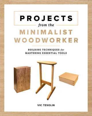 Projekty z minimalistickej drevárskej dielne: Inteligentné projekty na zvládnutie základných zručností - Projects from the Minimalist Woodworker: Smart Designs for Mastering Essential Skills
