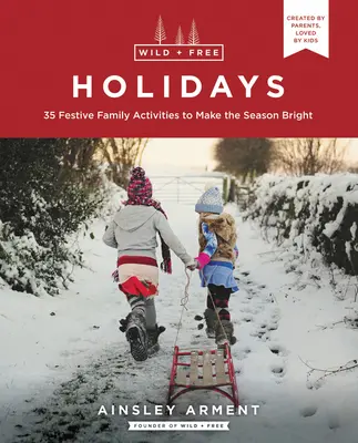 Divoké a slobodné prázdniny: Sviatočné prázdniny: 35 slávnostných rodinných aktivít na spríjemnenie sezóny - Wild and Free Holidays: 35 Festive Family Activities to Make the Season Bright