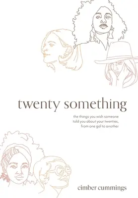 dvadsať niečo: veci, ktoré by ste si priali, aby vám niekto povedal o vašich dvadsiatich rokoch, od jednej dievčiny k druhej - twenty something: the things you wish someone told you about your twenties, from one gal to another