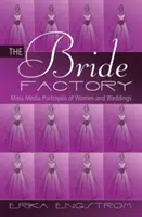 Továreň na nevesty; zobrazovanie žien a svadieb v masmédiách - The Bride Factory; Mass Media Portrayals of Women and Weddings