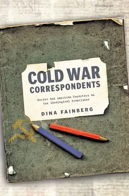 Korešpondenti studenej vojny: Sovietski a americkí reportéri na ideologických frontoch - Cold War Correspondents: Soviet and American Reporters on the Ideological Frontlines