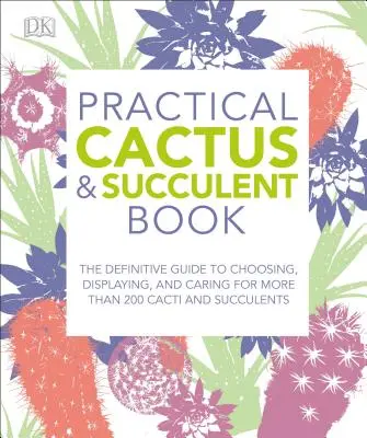 Praktická kniha o kaktusoch a sukulentoch: Kaktusy a sukulenty: definitívny sprievodca výberom, vystavovaním a starostlivosťou o viac ako 200 kaktusov - Practical Cactus and Succulent Book: The Definitive Guide to Choosing, Displaying, and Caring for More Than 200 Cacti