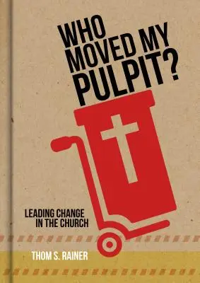 Kto pohol mojou kazateľnicou?: Vedenie zmien v cirkvi - Who Moved My Pulpit?: Leading Change in the Church