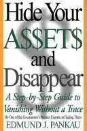 Skryte svoj majetok a zmiznite: a zmizni bez stopy: Sprievodca krok za krokom, ako zmiznúť bez stopy - Hide Your Assets and Disappear: A Step-By-Step Guide to Vanishing Without a Trace
