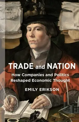 Obchod a národ: Ako spoločnosti a politika pretvárali ekonomické myslenie - Trade and Nation: How Companies and Politics Reshaped Economic Thought