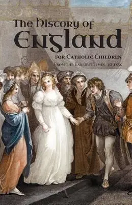 Dejiny Anglicka pre katolícke deti: Od najstarších čias do roku 1850 - A History of England for Catholic Children: From the Earliest Times to 1850