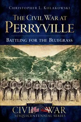 Občianska vojna v Perryville: Battling for the Bluegrass (Bitka o Bluegrass) - The Civil War at Perryville: Battling for the Bluegrass