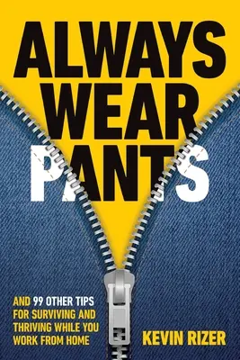 Vždy nosiť nohavice: A 99 ďalších tipov, ako prežiť a prosperovať pri práci z domu - Always Wear Pants: And 99 Other Tips for Surviving and Thriving While You Work from Home