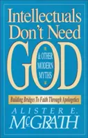 Intelektuáli nepotrebujú Boha a iné moderné mýty: Budovanie mostov k viere prostredníctvom apologetiky - Intellectuals Don't Need God and Other Modern Myths: Building Bridges to Faith Through Apologetics