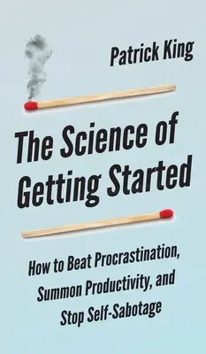 Veda o tom, ako začať: Ako poraziť prokrastináciu, vyvolať produktivitu a zastaviť sebapotláčanie - The Science of Getting Started: How to Beat Procrastination, Summon Productivity, and Stop Self-Sabotage