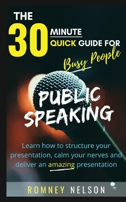 Verejný prejav: Naučte sa štruktúrovať svoju prezentáciu, upokojiť nervy a predniesť úžasnú prezentáciu - Public Speaking: Learn How to Structure Your Presentation, Calm Your Nerves and Deliver an Amazing Presentation