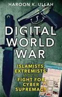 Digitálna svetová vojna: Islamisti, extrémisti a boj o nadvládu v kybernetickom priestore - Digital World War: Islamists, Extremists, and the Fight for Cyber Supremacy