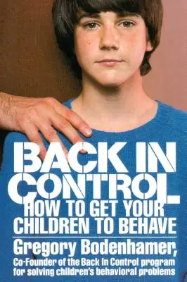 Späť pod kontrolou: Ako prinútiť svoje deti, aby sa správali slušne - Back in Control: How to Get Your Children to Behave