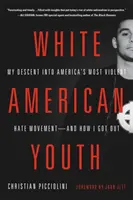 Biela americká mládež: Môj zostup do najbrutálnejšieho amerického hnutia nenávisti - a ako som sa z neho dostal - White American Youth: My Descent Into America's Most Violent Hate Movement -- And How I Got Out
