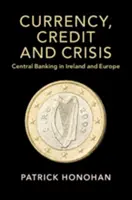 Mena, úver a kríza: Centrálne bankovníctvo v Írsku a Európe - Currency, Credit and Crisis: Central Banking in Ireland and Europe