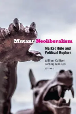 Zmutovaný neoliberalizmus: Vláda trhu a politický rozvrat - Mutant Neoliberalism: Market Rule and Political Rupture
