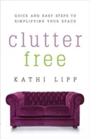 Bez neporiadku: Rýchle a jednoduché kroky k zjednodušeniu vášho priestoru - Clutter Free: Quick and Easy Steps to Simplifying Your Space