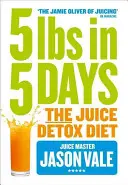5 kíl za 5 dní: Detoxikačná diéta so šťavami - 5lbs in 5 Days: The Juice Detox Diet