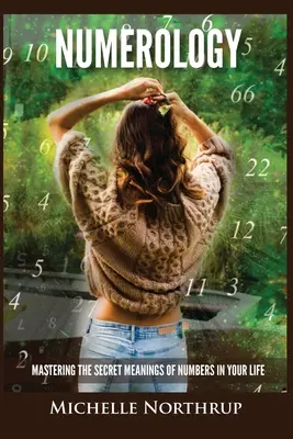 Numerológia: Ovládnutie tajných významov čísel vo vašom živote - Numerology: Mastering The Secret Meanings Of Numbers In Your Life