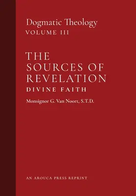 Pramene Zjavenia/Božskej viery: Dogmatická teológia (3. zväzok) - The Sources of Revelation/Divine Faith: Dogmatic Theology (Volume 3)