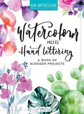 Akvarel sa stretáva s ručným písaním: Projektová kniha pekného akvarelu s ručným písmom - Watercolour Meets Hand Lettering: The Project Book of Pretty Watercolor with Handlettering